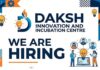 DAKSH Innovation and Incubation Centre – Walk in 21-08.2026 DIIC Recruitment