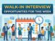 Walk in Opportunities for this week!!! Walk in INterview Opportunity